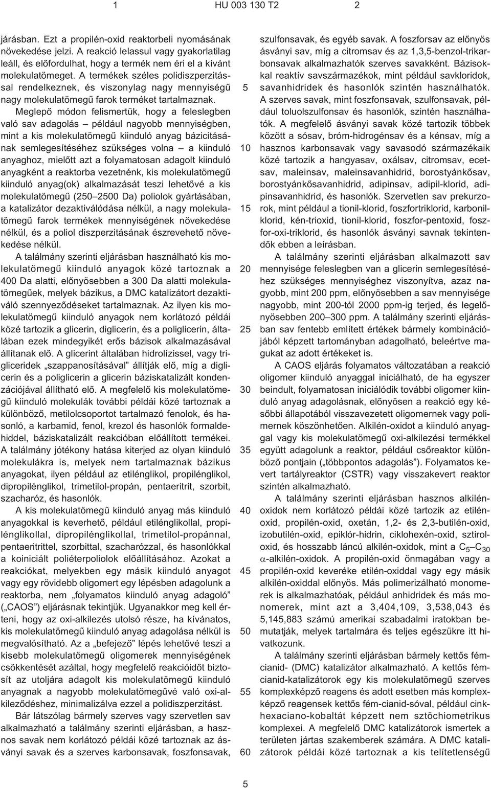 Meglepõ módon felismertük, hogy a feleslegben való sav adagolás például nagyobb mennyiségben, mint a kis molekulatömegû kiinduló anyag bázicitásának semlegesítéséhez szükséges volna a kiinduló