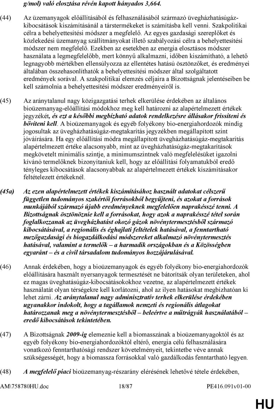 Szakpolitikai célra a behelyettesítési módszer a megfelelő. Az egyes gazdasági szereplőket és közlekedési üzemanyag szállítmányokat illető szabályozási célra a behelyettesítési módszer nem megfelelő.