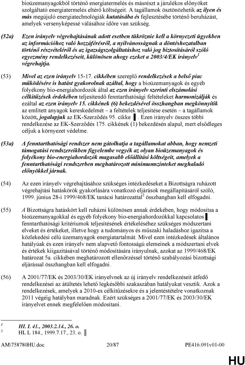 (52a) Ezen irányelv végrehajtásának adott esetben tükröznie kell a környezeti ügyekben az információhoz való hozzáférésről, a nyilvánosságnak a döntéshozatalban történő részvételéről és az