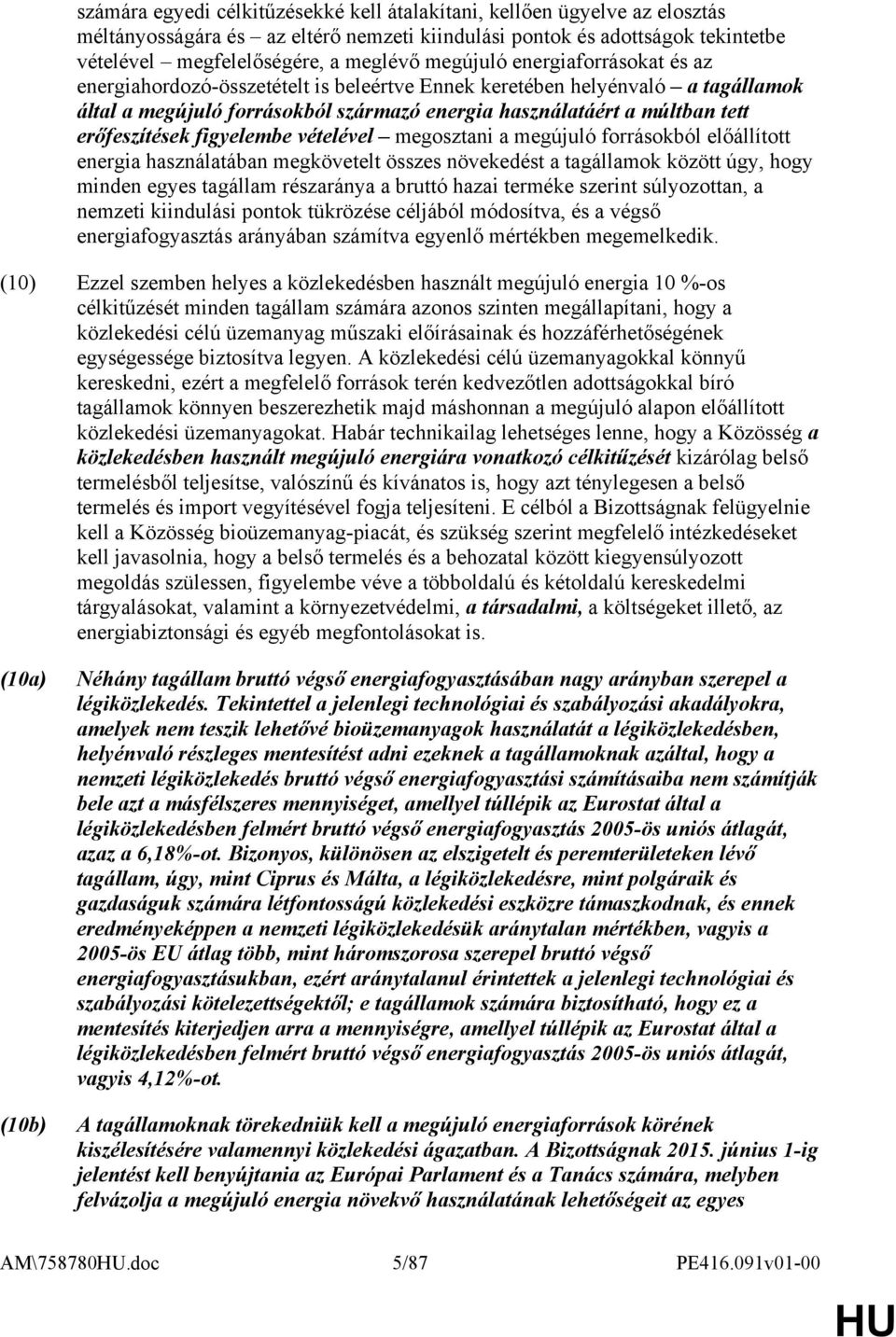 erőfeszítések figyelembe vételével megosztani a megújuló forrásokból előállított energia használatában megkövetelt összes növekedést a tagállamok között úgy, hogy minden egyes tagállam részaránya a