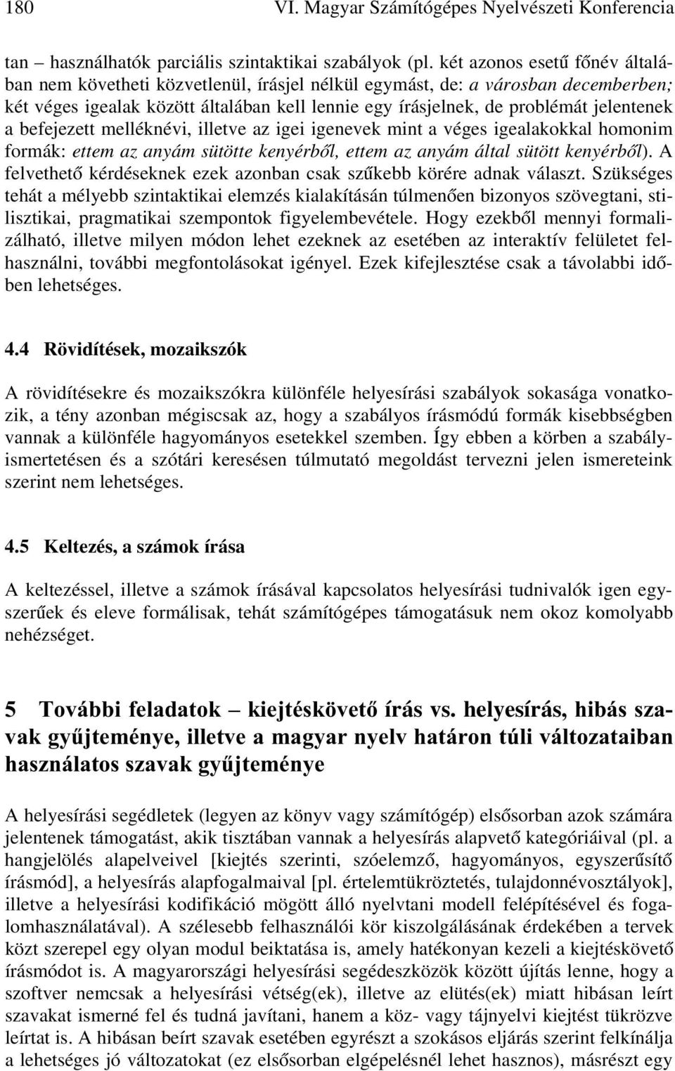 befejezett melléknévi, illetve az igei igenevek mint a véges igealakokkal homonim formák: ettem az anyám sütötte kenyérb l, ettem az anyám által sütött kenyérb l).