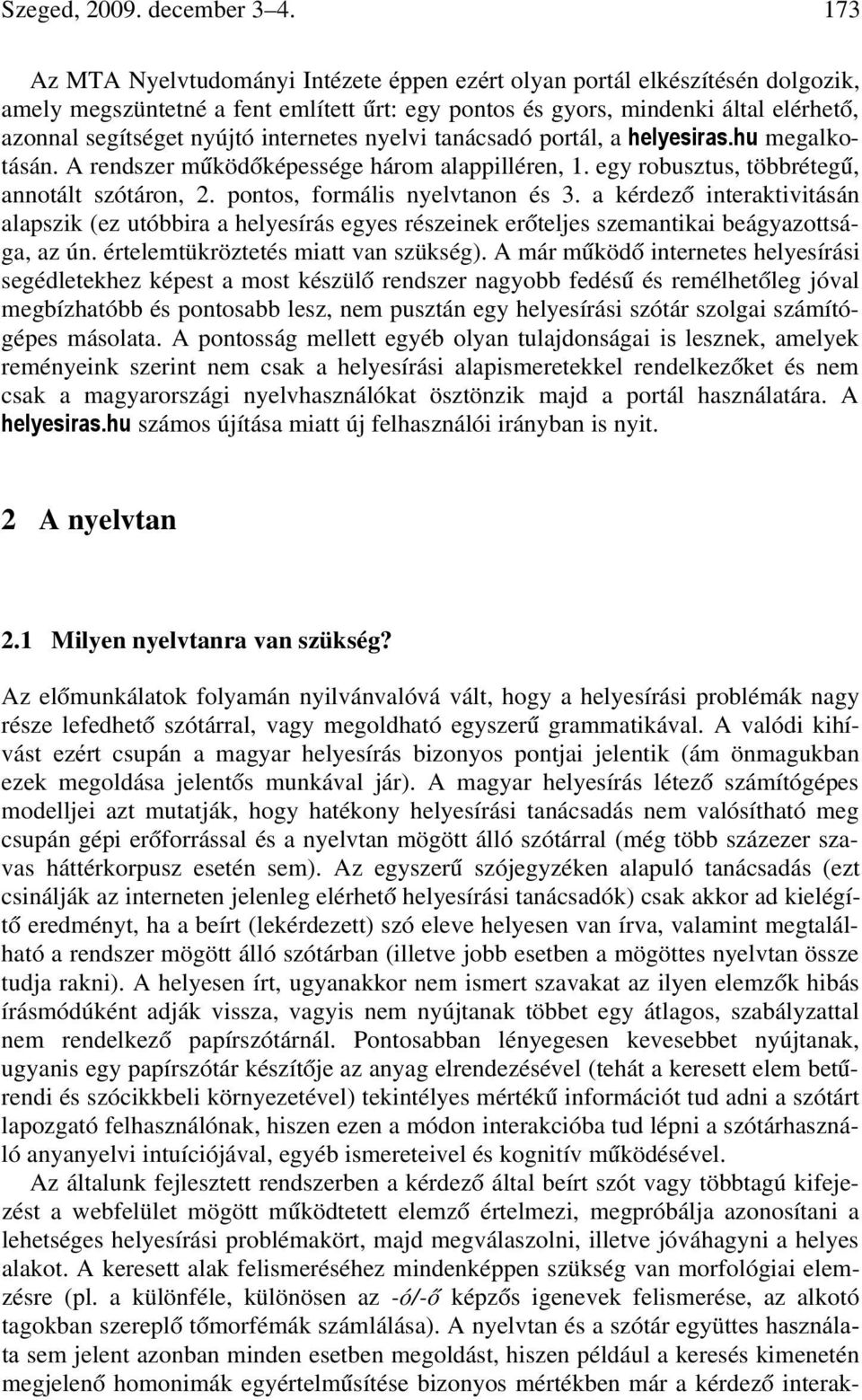 internetes nyelvi tanácsadó portál, a helyesiras.hu megalkotásán. A rendszer m köd képessége három alappilléren, 1. egy robusztus, többréteg, annotált szótáron, 2. pontos, formális nyelvtanon és 3.