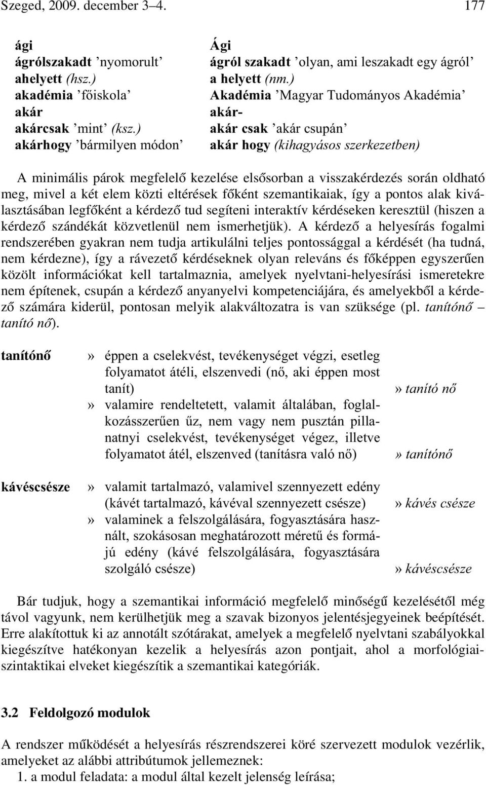 ) akárhogy bármilyen módon A minimális párok megfelel kezelése els sorban a visszakérdezés során oldható meg, mivel a két elem közti eltérések f ként szemantikaiak, így a pontos alak kiválasztásában