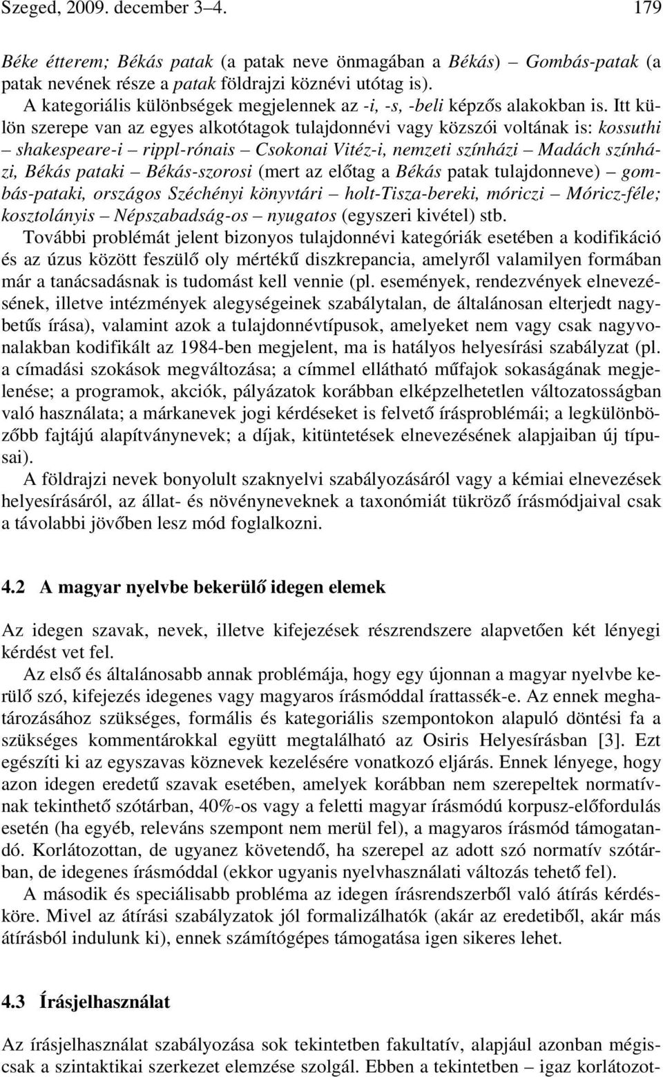 Itt külön szerepe van az egyes alkotótagok tulajdonnévi vagy közszói voltának is: kossuthi shakespeare-i rippl-rónais Csokonai Vitéz-i, nemzeti színházi Madách színházi, Békás pataki Békás-szorosi