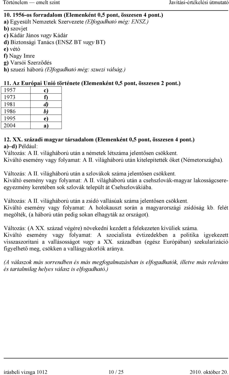 Az Európai Unió története (Elemenként 0,5 pont, összesen 2 pont.) 1957 c) 1973 f) 1981 d) 1986 b) 1995 e) 2004 a) 12. XX. századi magyar társadalom (Elemenként 0,5 pont, összesen 4 pont.