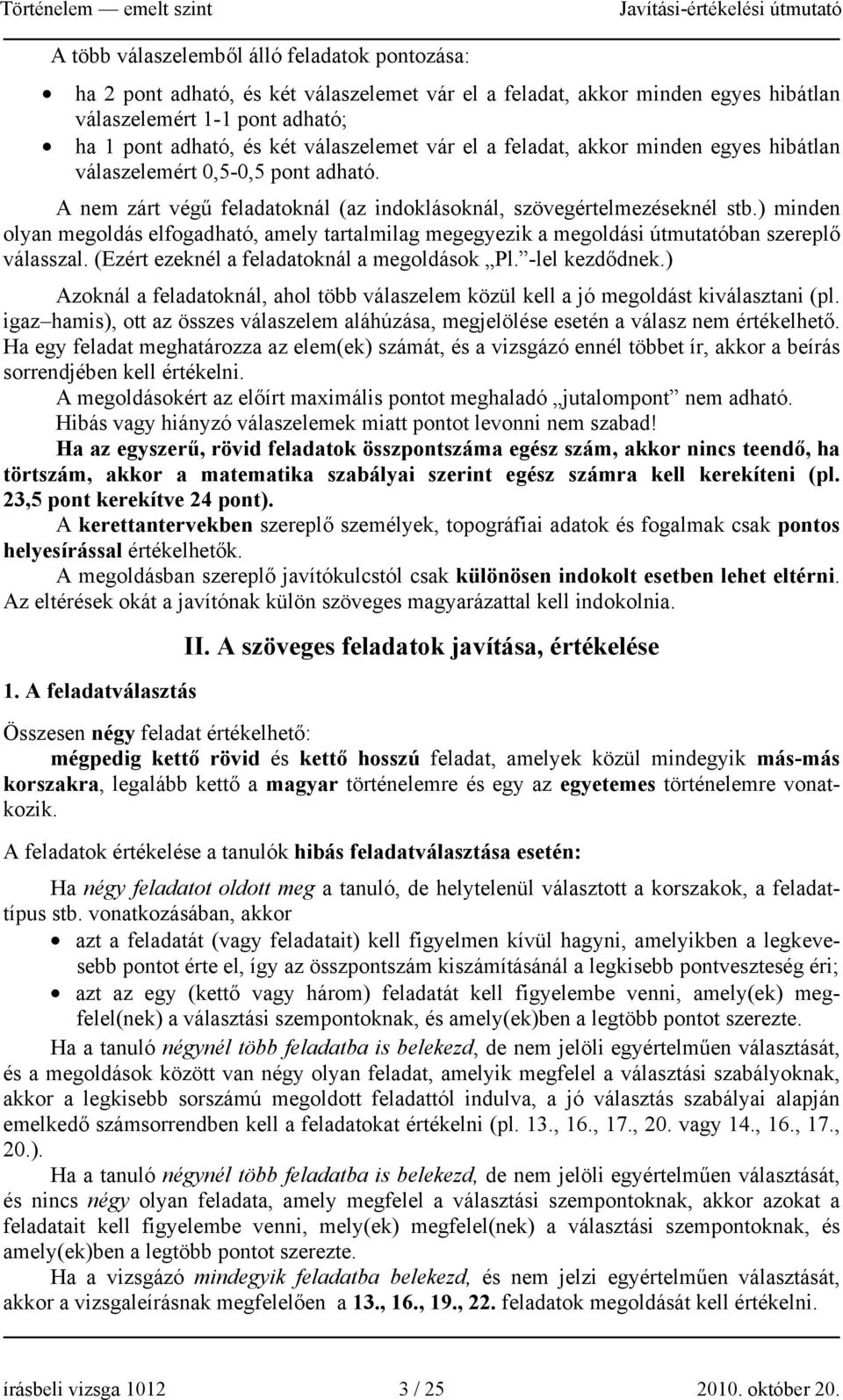 ) minden olyan megoldás elfogadható, amely tartalmilag megegyezik a megoldási útmutatóban szereplő válasszal. (Ezért ezeknél a feladatoknál a megoldások Pl. -lel kezdődnek.