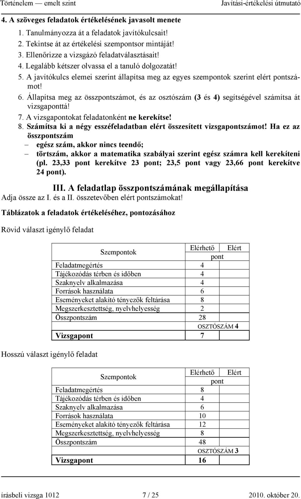 Állapítsa meg az összpontszámot, és az osztószám (3 és 4) segítségével számítsa át vizsgaponttá! 7. A vizsgapontokat feladatonként ne kerekítse! 8.