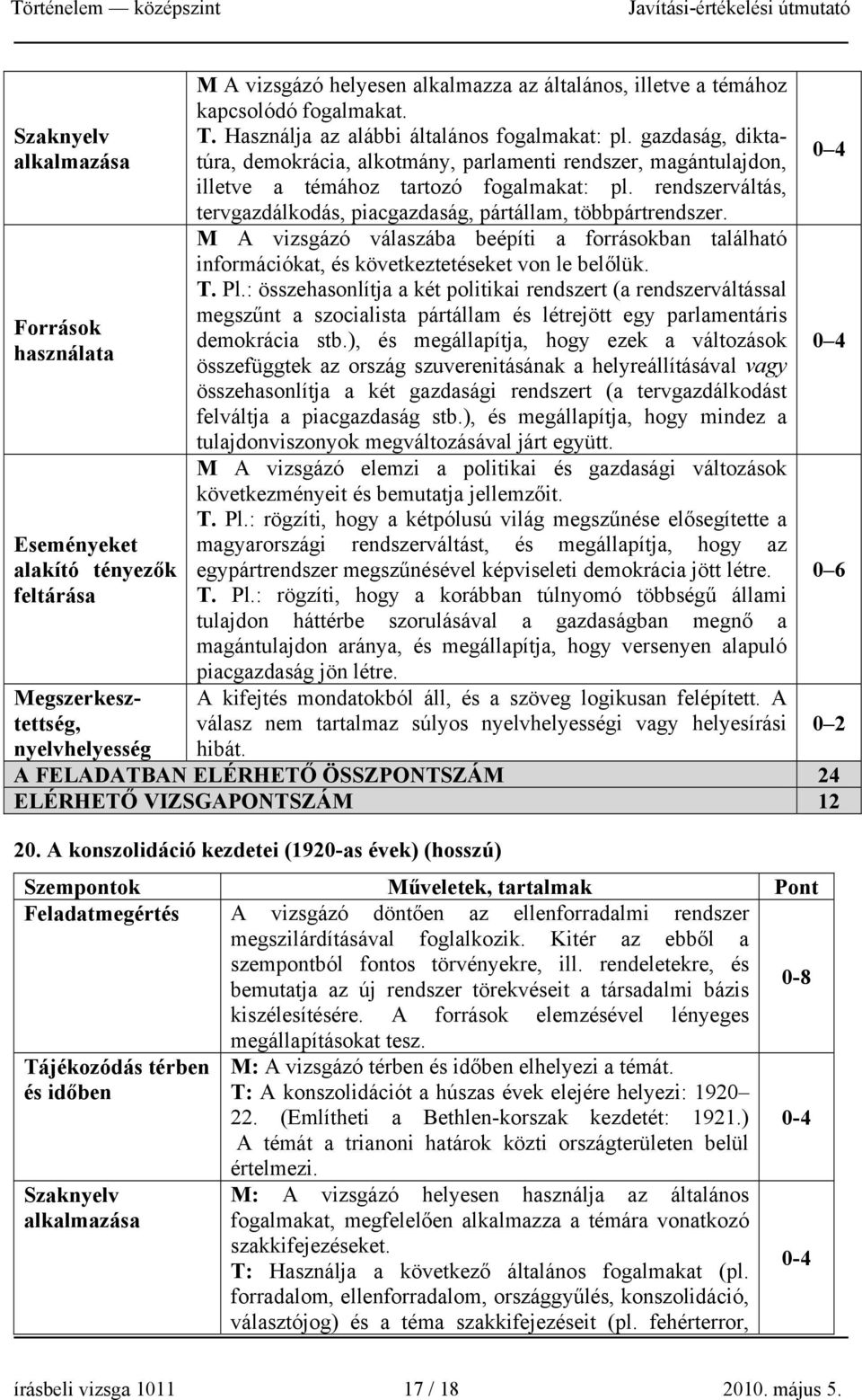 rendszerváltás, tervgazdálkodás, piacgazdaság, pártállam, többpártrendszer. M A vizsgázó válaszába beépíti a forrásokban található információkat, és következtetéseket von le belőlük. T. Pl.