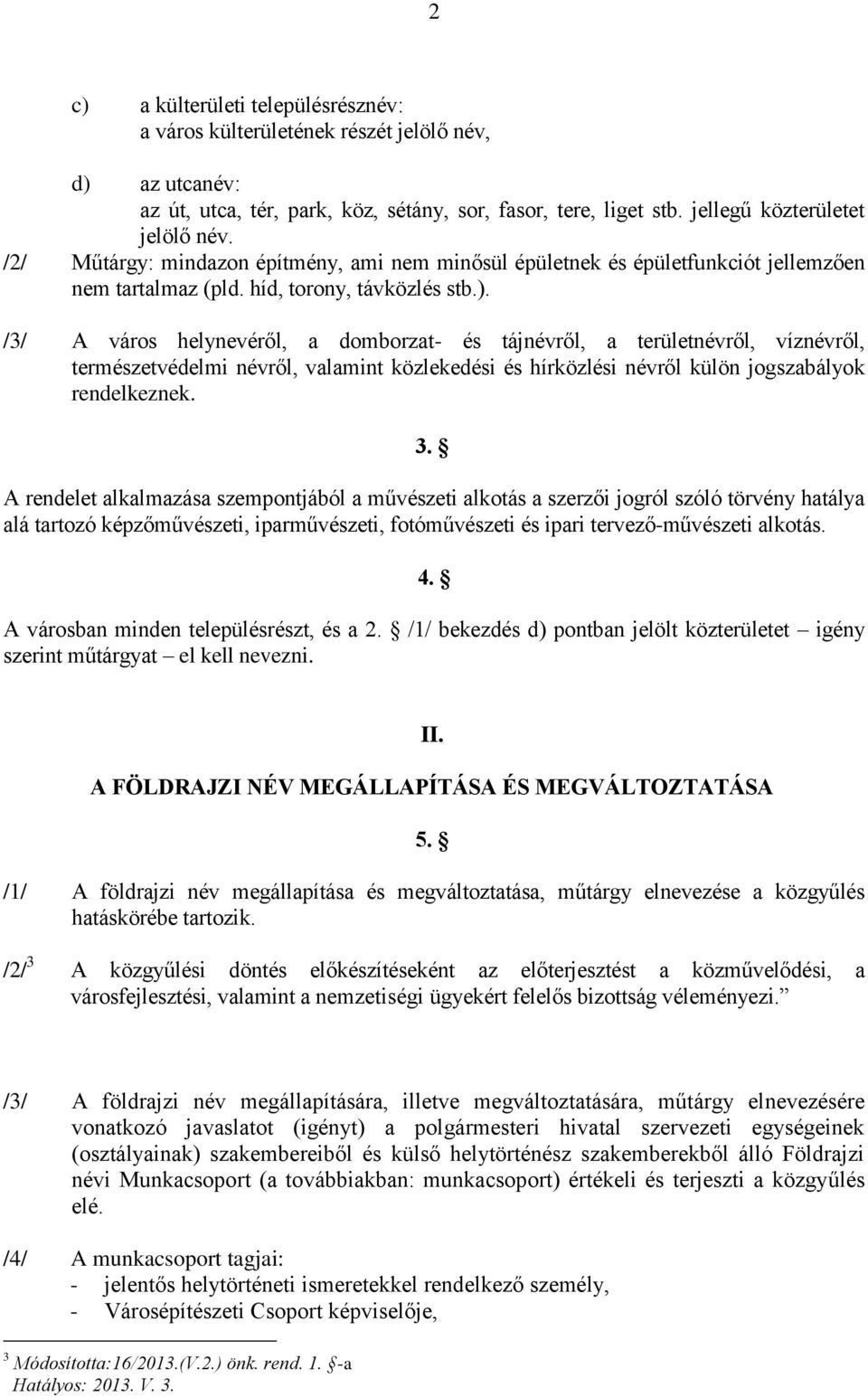 /3/ A város helynevéről, a domborzat- és tájnévről, a területnévről, víznévről, természetvédelmi névről, valamint közlekedési és hírközlési névről külön jogszabályok rendelkeznek. 3.