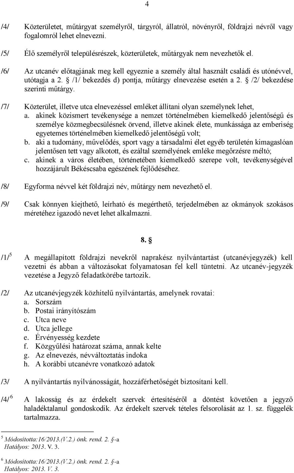/1/ bekezdés d) pontja, műtárgy elnevezése esetén a 2. /2/ bekezdése szerinti műtárgy. /7/ Közterület, illetve utca elnevezéssel emléket állítani olyan személynek lehet, a.