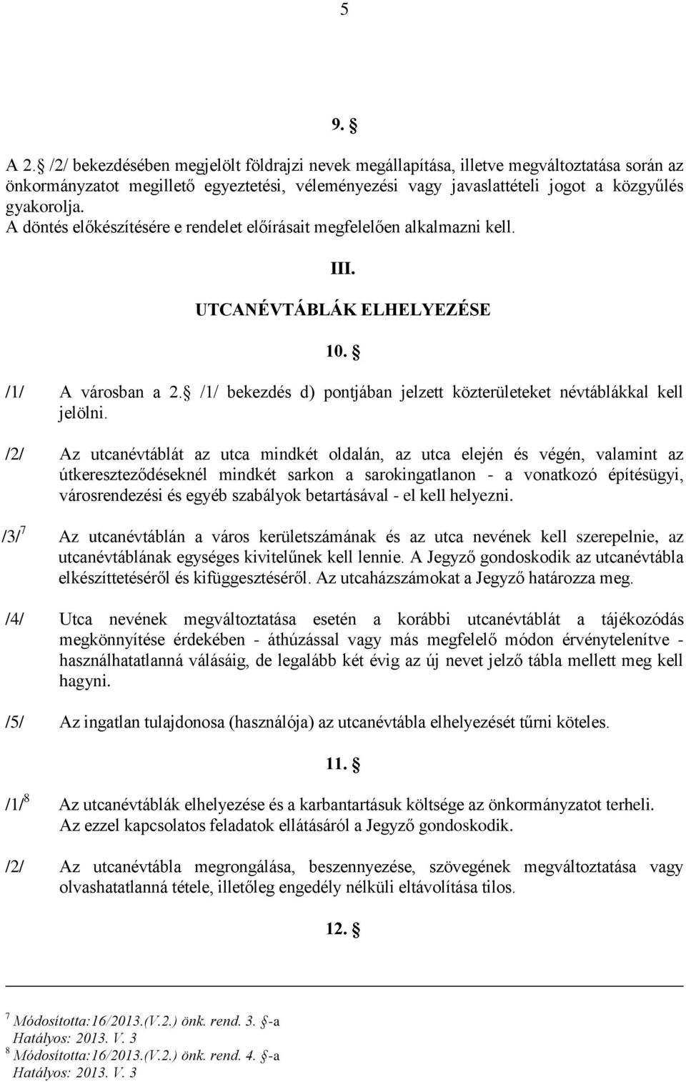 A döntés előkészítésére e rendelet előírásait megfelelően alkalmazni kell. III. UTCANÉVTÁBLÁK ELHELYEZÉSE 10. /1/ A városban a 2.