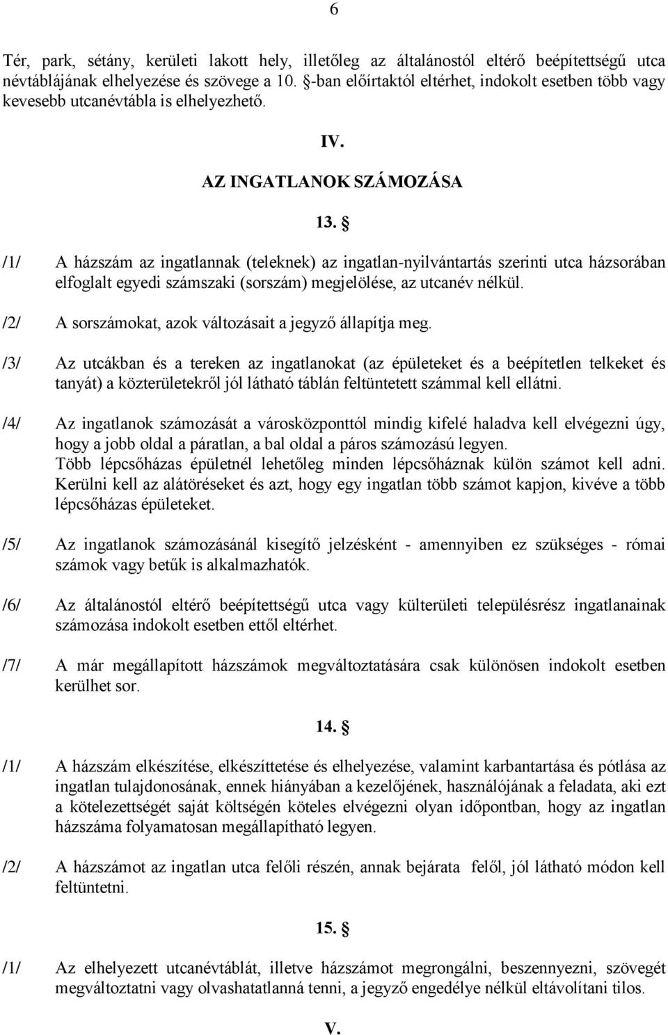 /1/ A házszám az ingatlannak (teleknek) az ingatlan-nyilvántartás szerinti utca házsorában elfoglalt egyedi számszaki (sorszám) megjelölése, az utcanév nélkül.