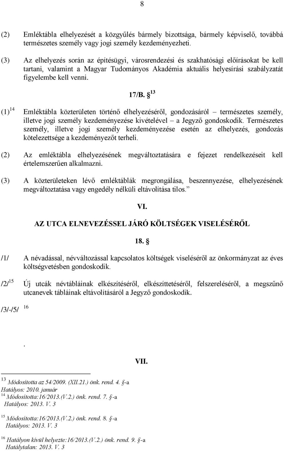 13 (1) 14 Emléktábla közterületen történő elhelyezéséről, gondozásáról természetes személy, illetve jogi személy kezdeményezése kivételével a Jegyző gondoskodik.