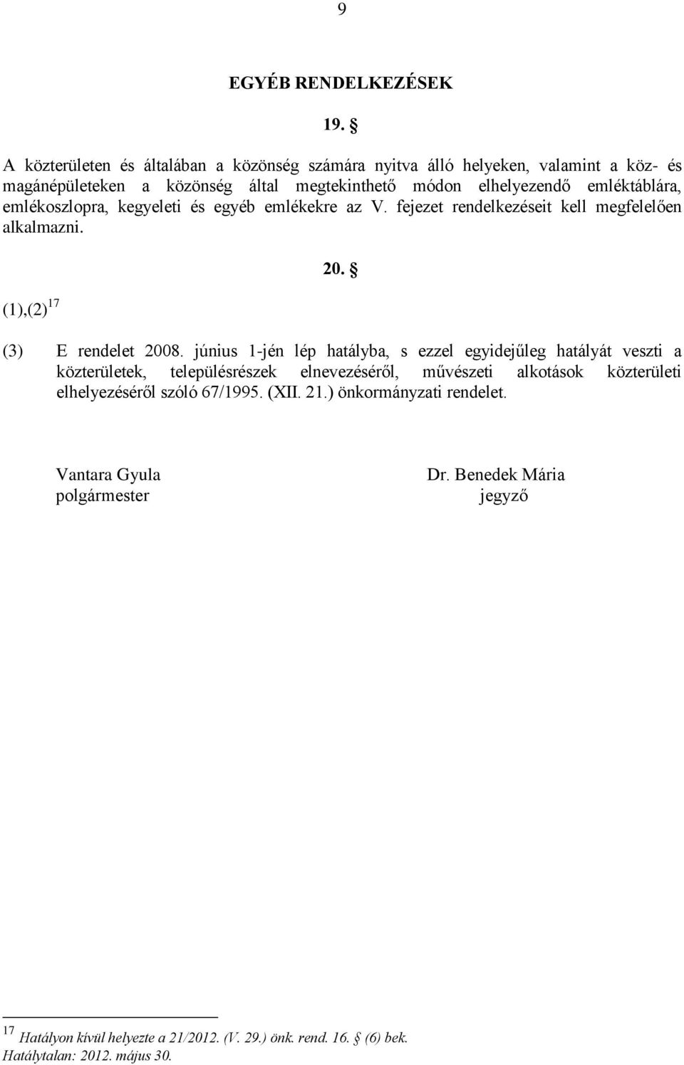 emlékoszlopra, kegyeleti és egyéb emlékekre az V. fejezet rendelkezéseit kell megfelelően alkalmazni. (1),(2) 17 20. (3) E rendelet 2008.