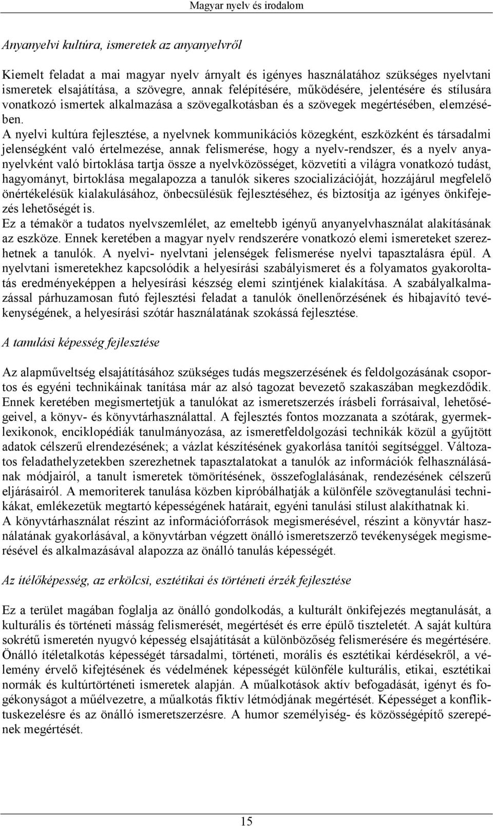 A nyelvi kultúra fejlesztése, a nyelvnek kommunikációs közegként, eszközként és társadalmi jelenségként való értelmezése, annak felismerése, hogy a nyelv-rendszer, és a nyelv anyanyelvként való