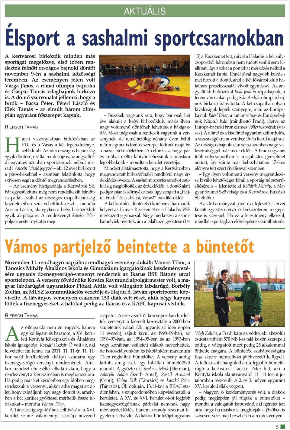 A döntõ színvonalát jellemzi, hogy a bírók Bacsa Péter, Péteri László és Elek Tamás az elmúlt három olimpián egyaránt fõszerepet kaptak.