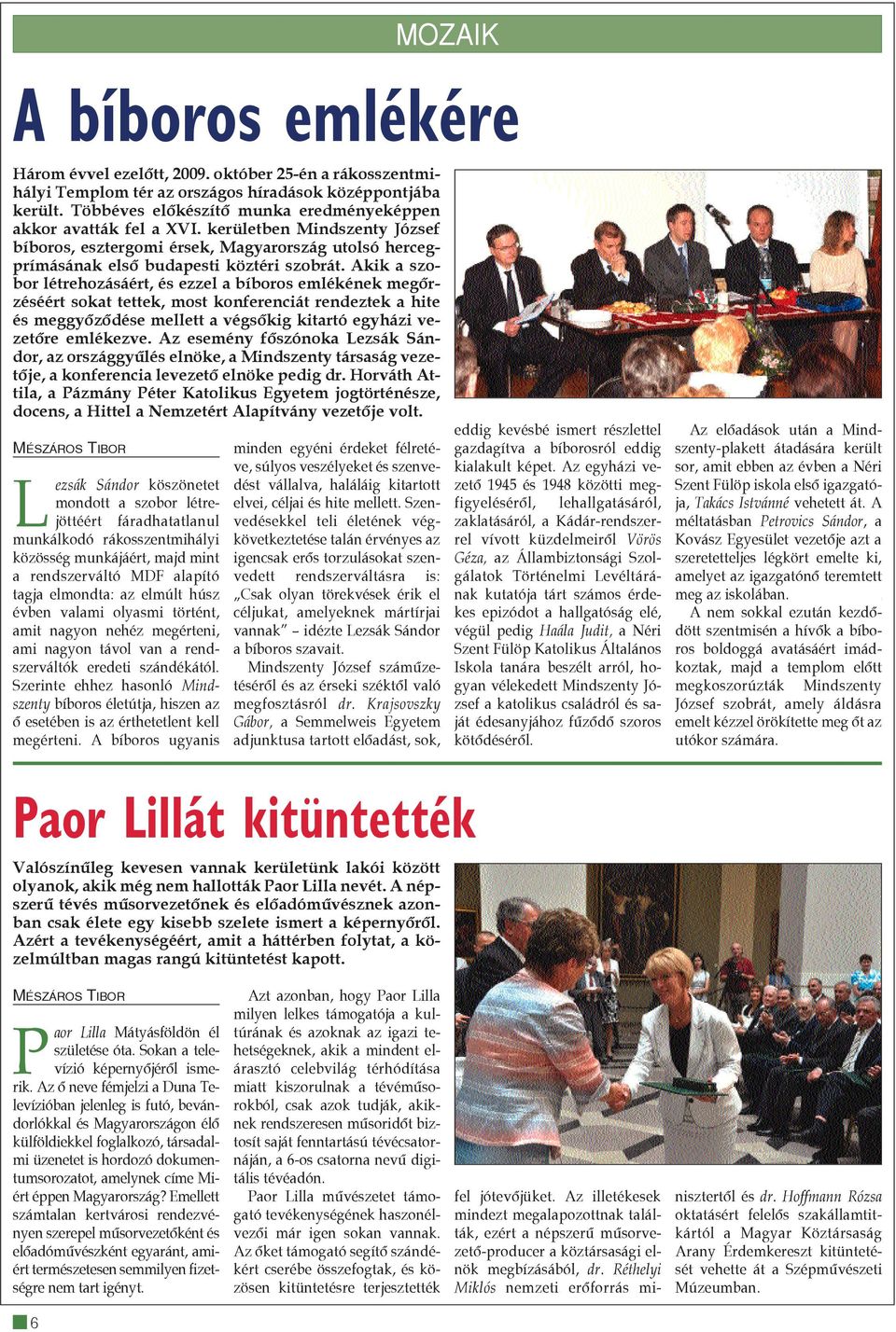 Akik a szobor létrehozásáért, és ezzel a bíboros emlékének megõrzéséért sokat tettek, most konferenciát rendeztek a hite és meggyõzõdése mellett a végsõkig kitartó egyházi vezetõre emlékezve.