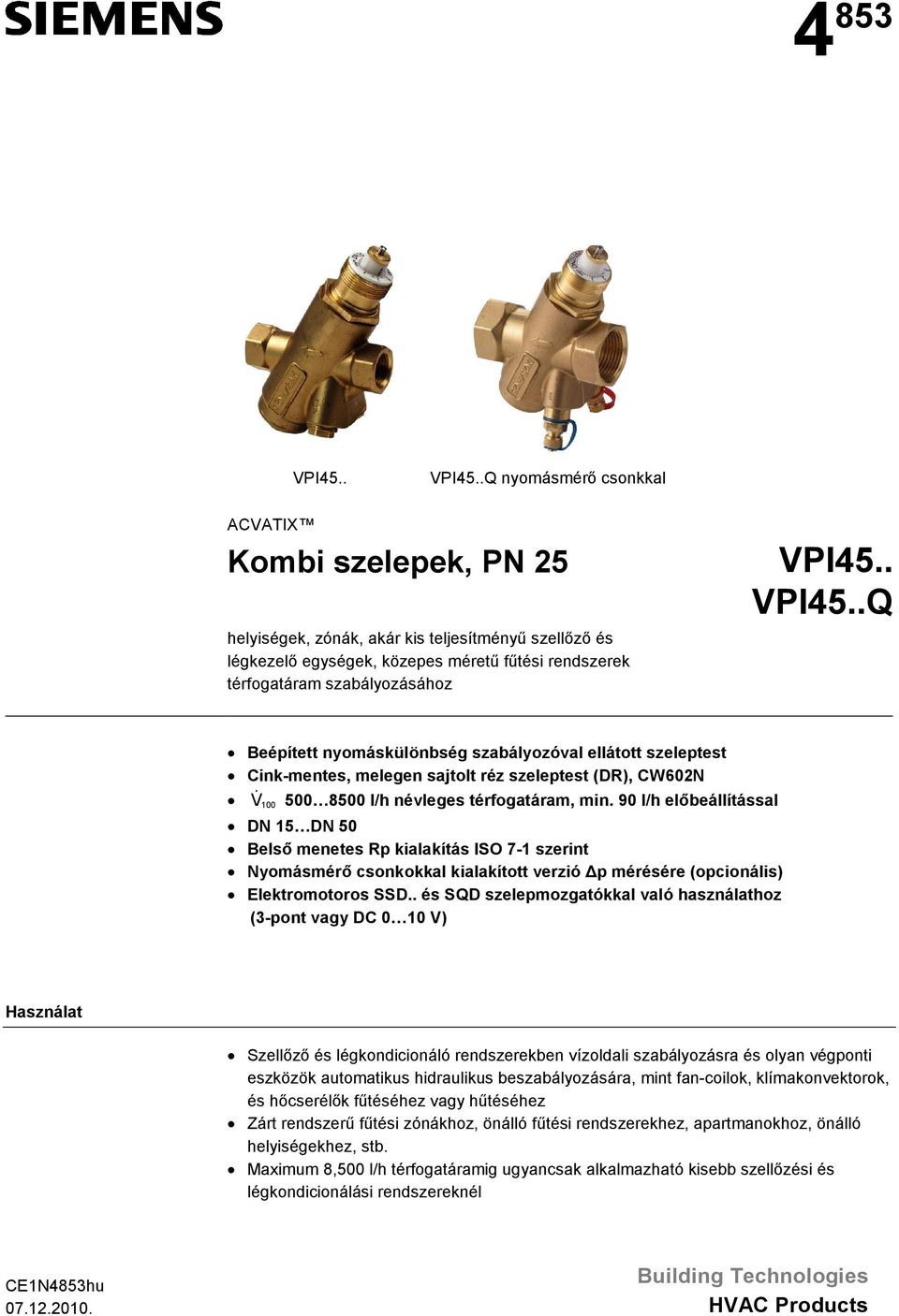 .Q nyomásmérı csonkkal ACVATIX Kombi szelepek, PN 25 helyiségek, zónák, akár kis teljesítményő szellızı és légkezelı egységek, közepes mérető főtési rendszerek térfogatáram szabályozásához VPI45.