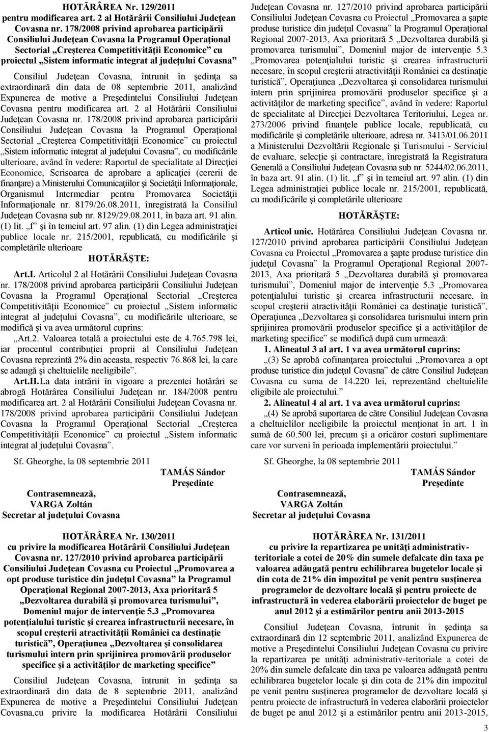 Covasna Consiliul Judeţean Covasna, întrunit în şedinţa sa extraordinară din data de 08 septembrie, analizând Expunerea de motive a Preşedintelui Consiliului Judeţean Covasna pentru modificarea art.