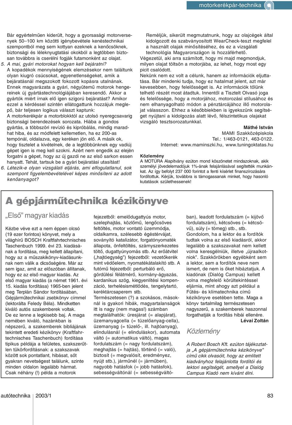 A kopadékok mennyiségének elemzésekor nem találtunk olyan kiugró csúcsokat, egyenetlenségeket, amik a bejáratásnál megszokott fokozott kopásra utalnának.