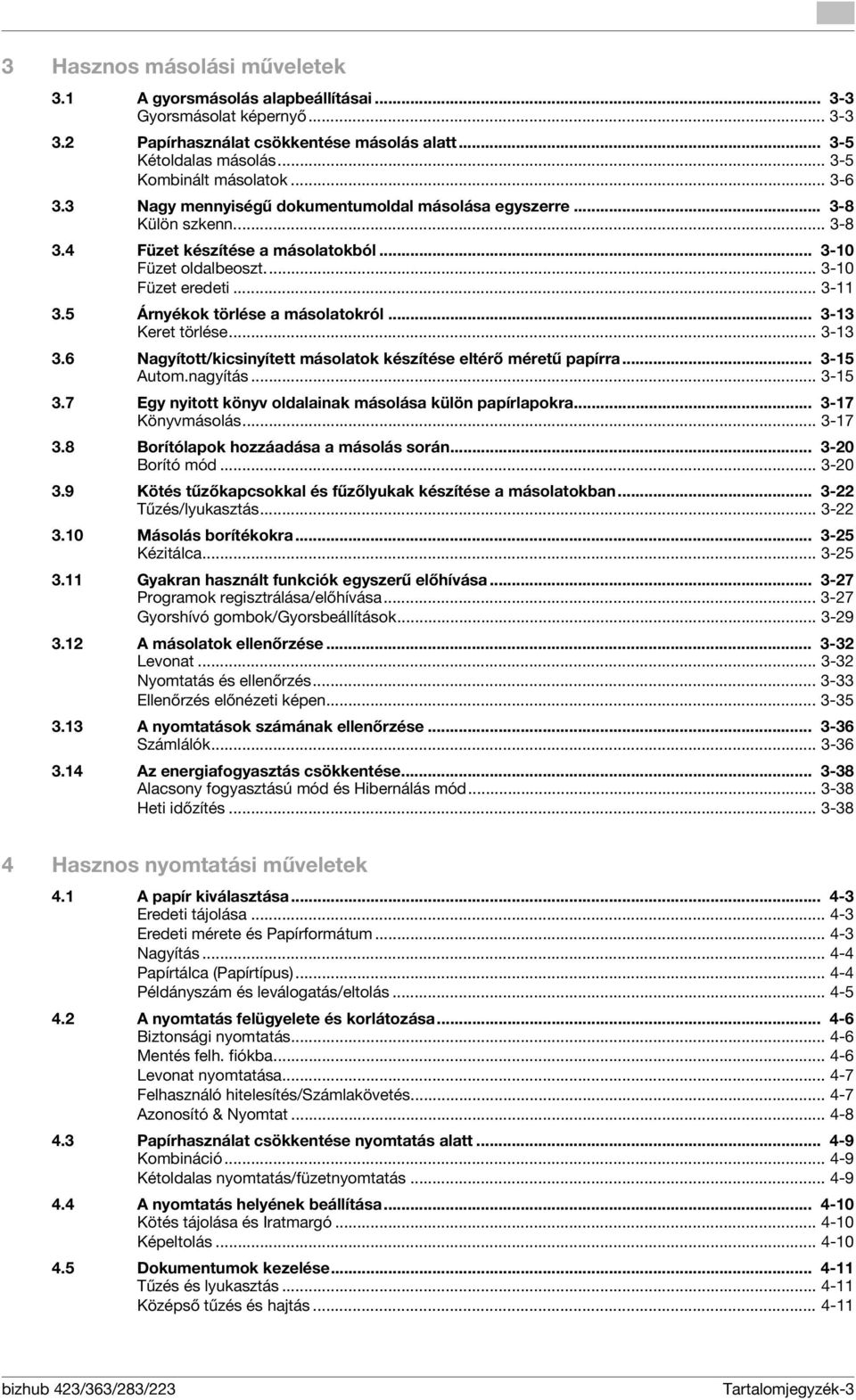 5 Árnyékok törlése a másolatokról... 3-3 Keret törlése... 3-3 3.6 Nagyított/kicsinyített másolatok készítése eltérő méretű papírra... 3-5 Autom.nagyítás... 3-5 3.