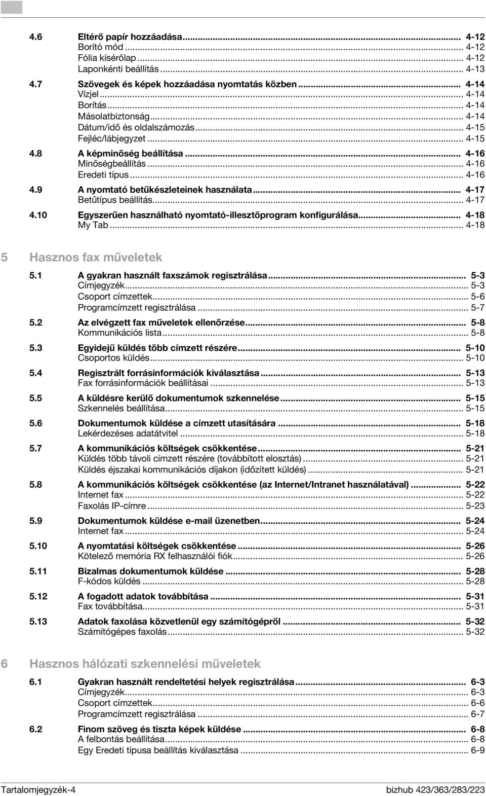 9 A nyomtató betűkészleteinek használata... 4-7 Betűtípus beállítás... 4-7 4.0 Egyszerűen használható nyomtató-illesztőprogram konfigurálása... 4-8 My Tab... 4-8 5 Hasznos fax műveletek 5.