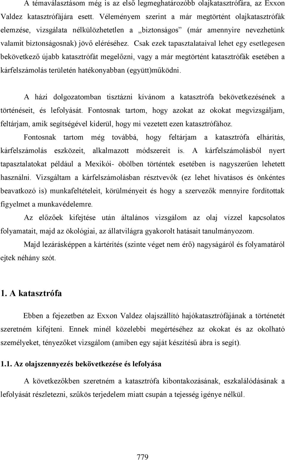 Csak ezek tapasztalataival lehet egy esetlegesen bekövetkező újabb katasztrófát megelőzni, vagy a már megtörtént katasztrófák esetében a kárfelszámolás területén hatékonyabban (együtt)működni.