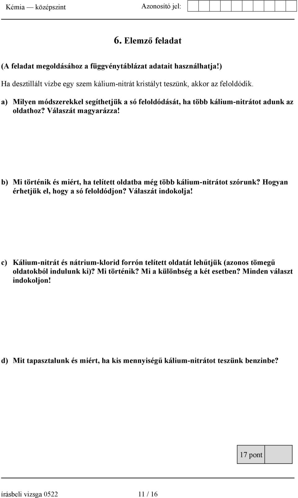 b) Mi történik és miért, ha telített oldatba még több kálium-nitrátot szórunk? Hogyan érhetjük el, hogy a só feloldódjon? Válaszát indokolja!