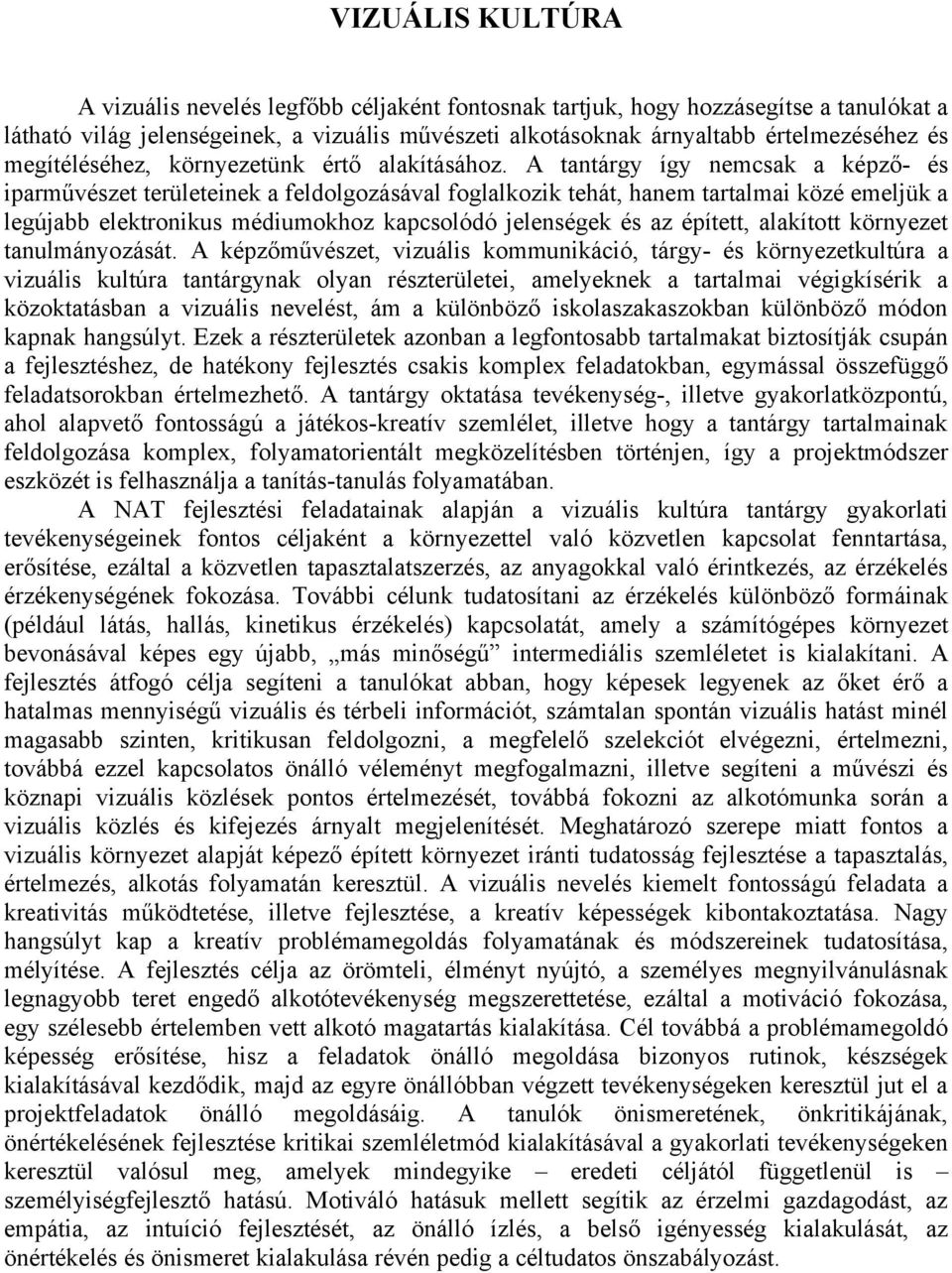 A tantárgy így nemcsak a képző- és iparművészet területeinek a feldolgozásával foglalkozik tehát, hanem tartalmai közé emeljük a legújabb elektronikus médiumokhoz kapcsolódó jelenségek és az épített,