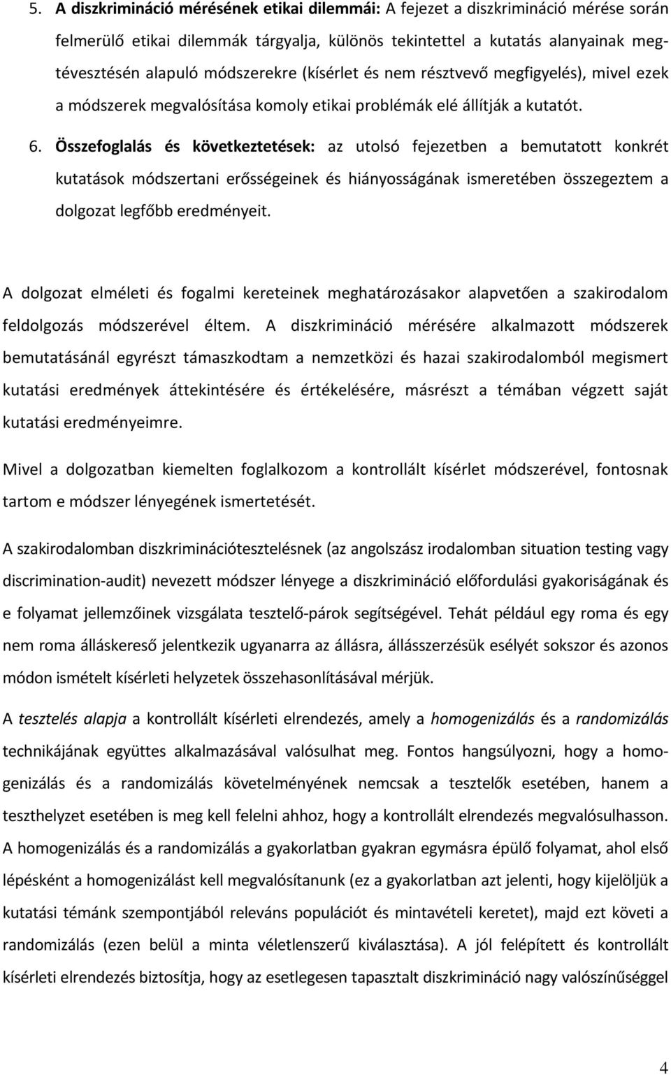 Összefoglalás és következtetések: az utolsó fejezetben a bemutatott konkrét kutatások módszertani erősségeinek és hiányosságának ismeretében összegeztem a dolgozat legfőbb eredményeit.