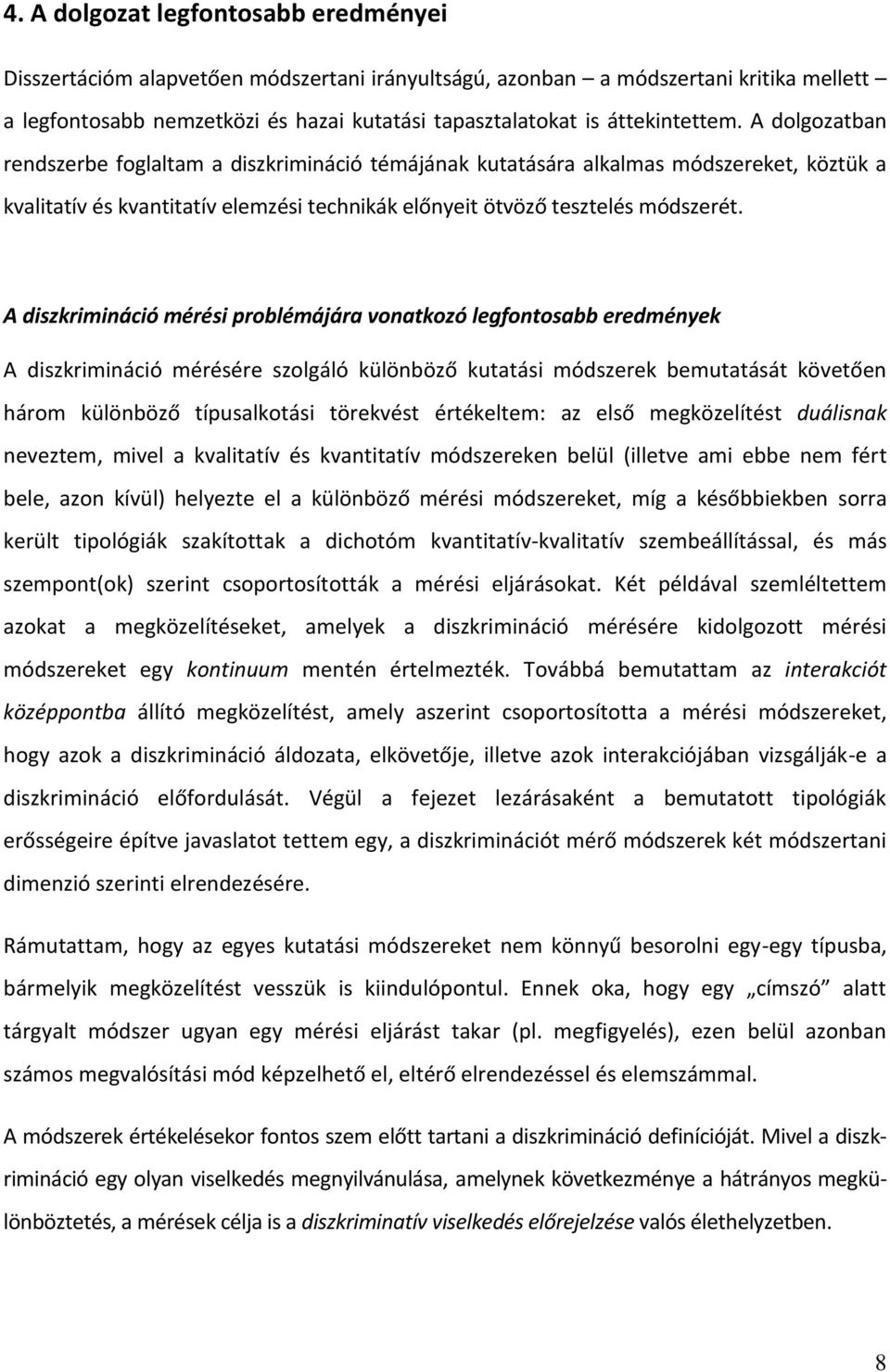 A diszkrimináció mérési problémájára vonatkozó legfontosabb eredmények A diszkrimináció mérésére szolgáló különböző kutatási módszerek bemutatását követően három különböző típusalkotási törekvést