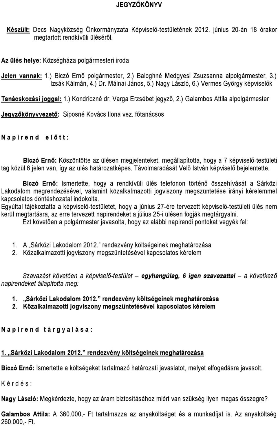 Varga Erzsébet jegyző, 2.) Galambos Attila alpolgármester Jegyzőkönyvvezető: Siposné Kovács Ilona vez.