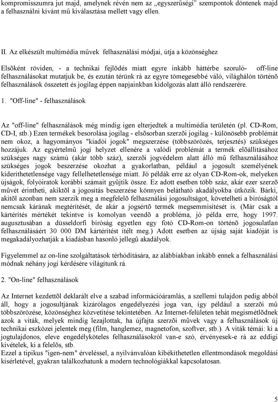 térünk rá az egyre tömegesebbé váló, világhálón történõ felhasználások összetett és jogilag éppen napjainkban kidolgozás alatt álló rendszerére. 1.