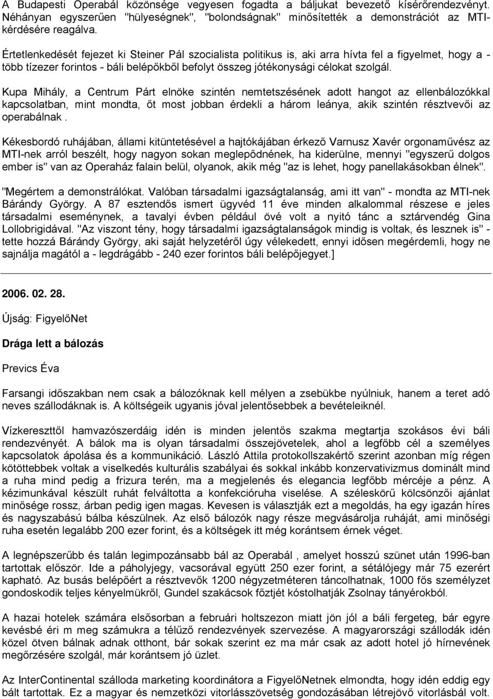 Kupa Mihály, a Centrum Párt elnöke szintén nemtetszésének adott hangot az ellenbálozókkal kapcsolatban, mint mondta, őt most jobban érdekli a három leánya, akik szintén résztvevői az operabálnak.