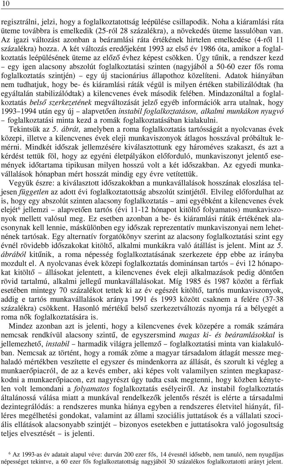A két változás eredõjeként 1993 az elsõ év 1986 óta, amkor a foglalkoztatás leépülésének üteme az elõzõ évhez képest csökken.