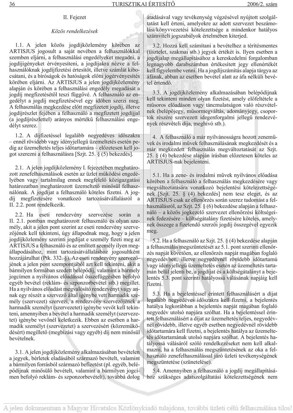 nézve a felhasználóknak jogdíjfizetési értesítõt, illetve számlát kibocsátani, és a bíróságok és hatóságok elõtti jogérvényesítés körében eljárni.