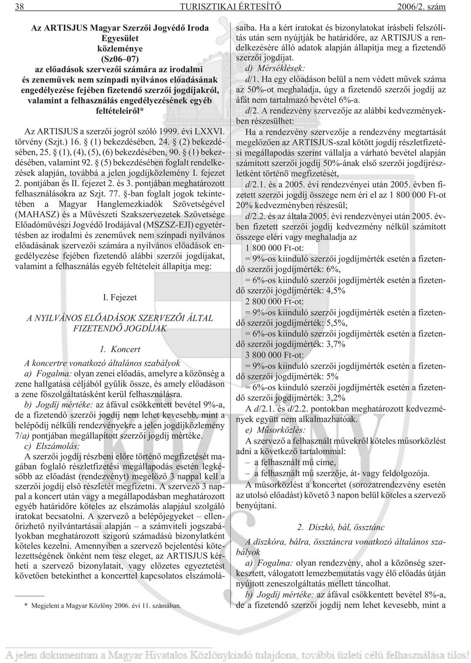 szerzõi jogdíjakról, valamint a felhasználás engedélyezésének egyéb feltételeirõl* Az ARTISJUS a szerzõi jogról szóló 1999. évi LXXVI. törvény (Szjt.) 16. (1) bekezdésében, 24. (2) bekezdésében, 25.