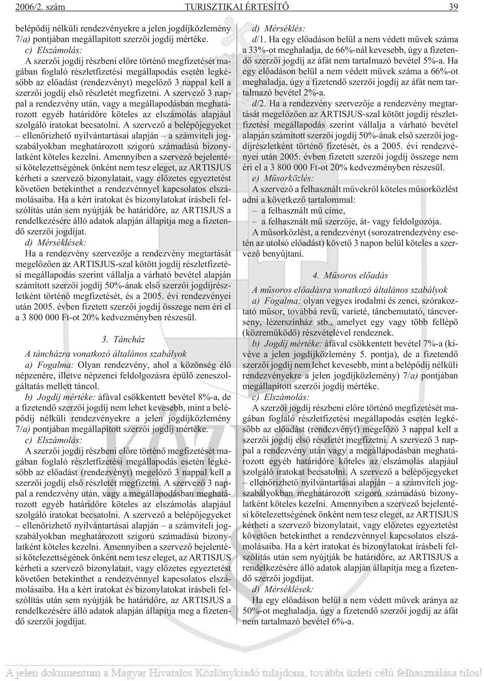 elsõ részletét megfizetni. A szervezõ 3 nappal a rendezvény után, vagy a megállapodásban meghatározott egyéb határidõre köteles az elszámolás alapjául szolgáló iratokat becsatolni.
