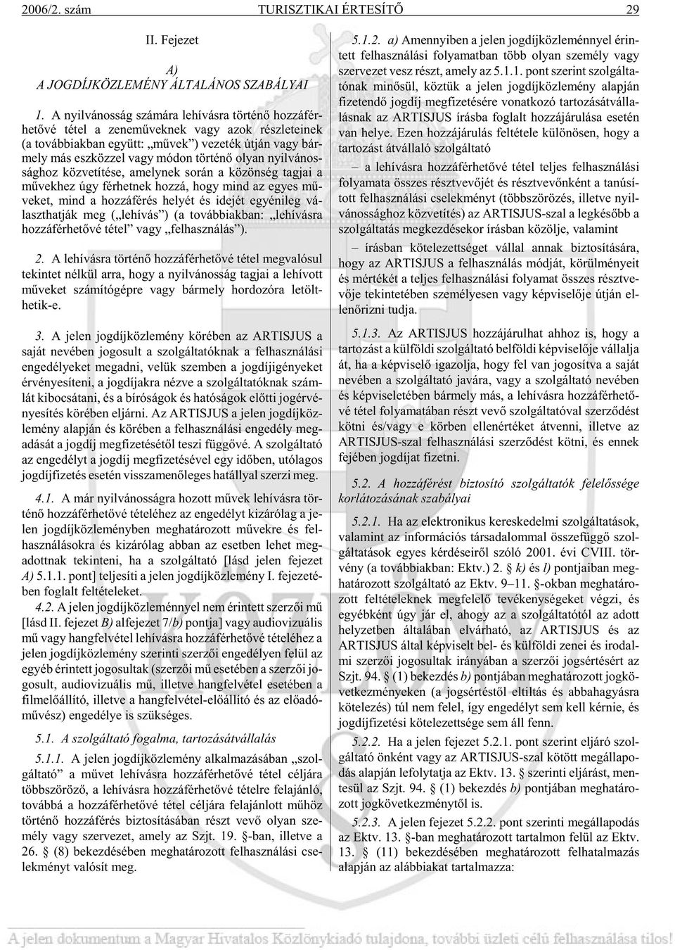 esz köz zel vagy mó don tör té nõ olyan nyil vá nos - ság hoz köz ve tí té se, amely nek so rán a kö zön ség tag jai a mû vek hez úgy fér het nek hoz zá, hogy mind az egyes mû - ve ket, mind a hoz zá