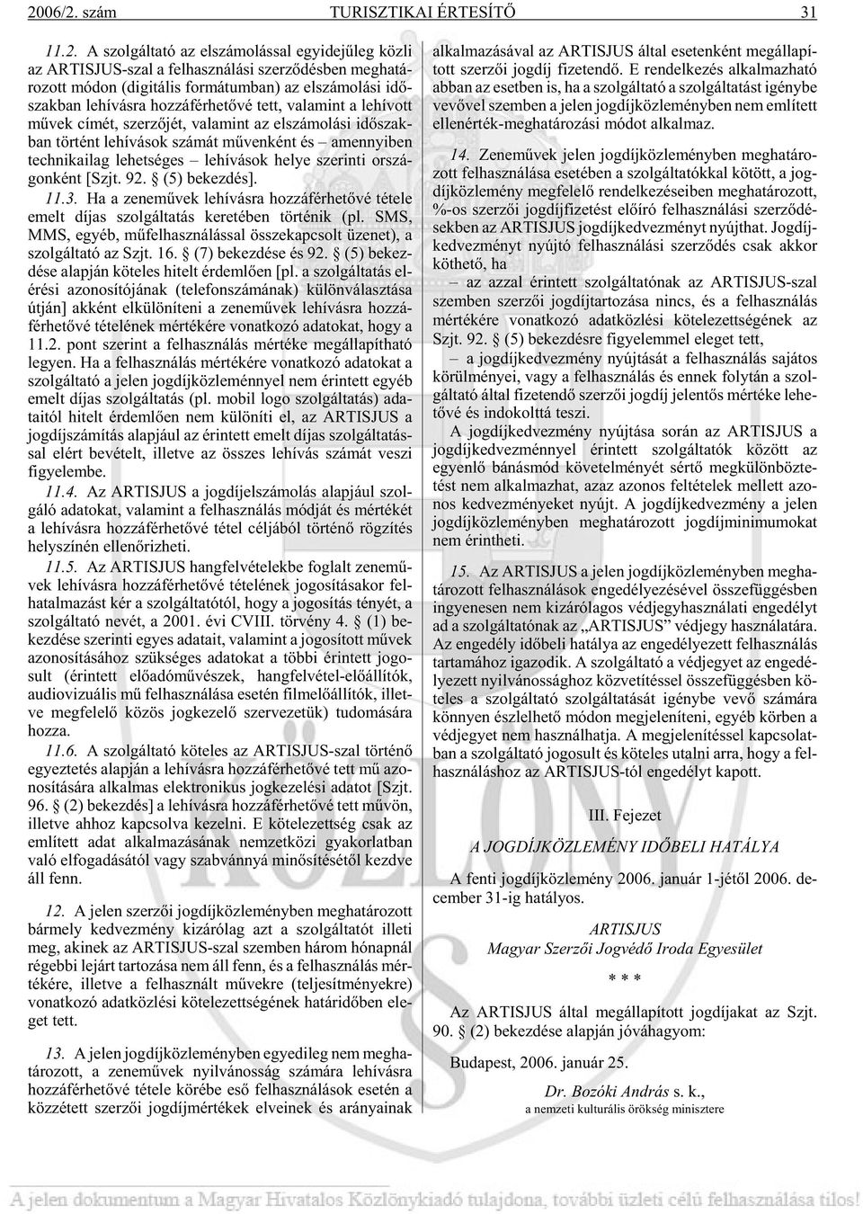 hí vá sok szá mát mû ven ként és amennyi ben tech ni ka i lag le het sé ges le hí vá sok he lye sze rin ti or szá - gon ként [Szjt. 92. (5) be kez dés]. 11.3.