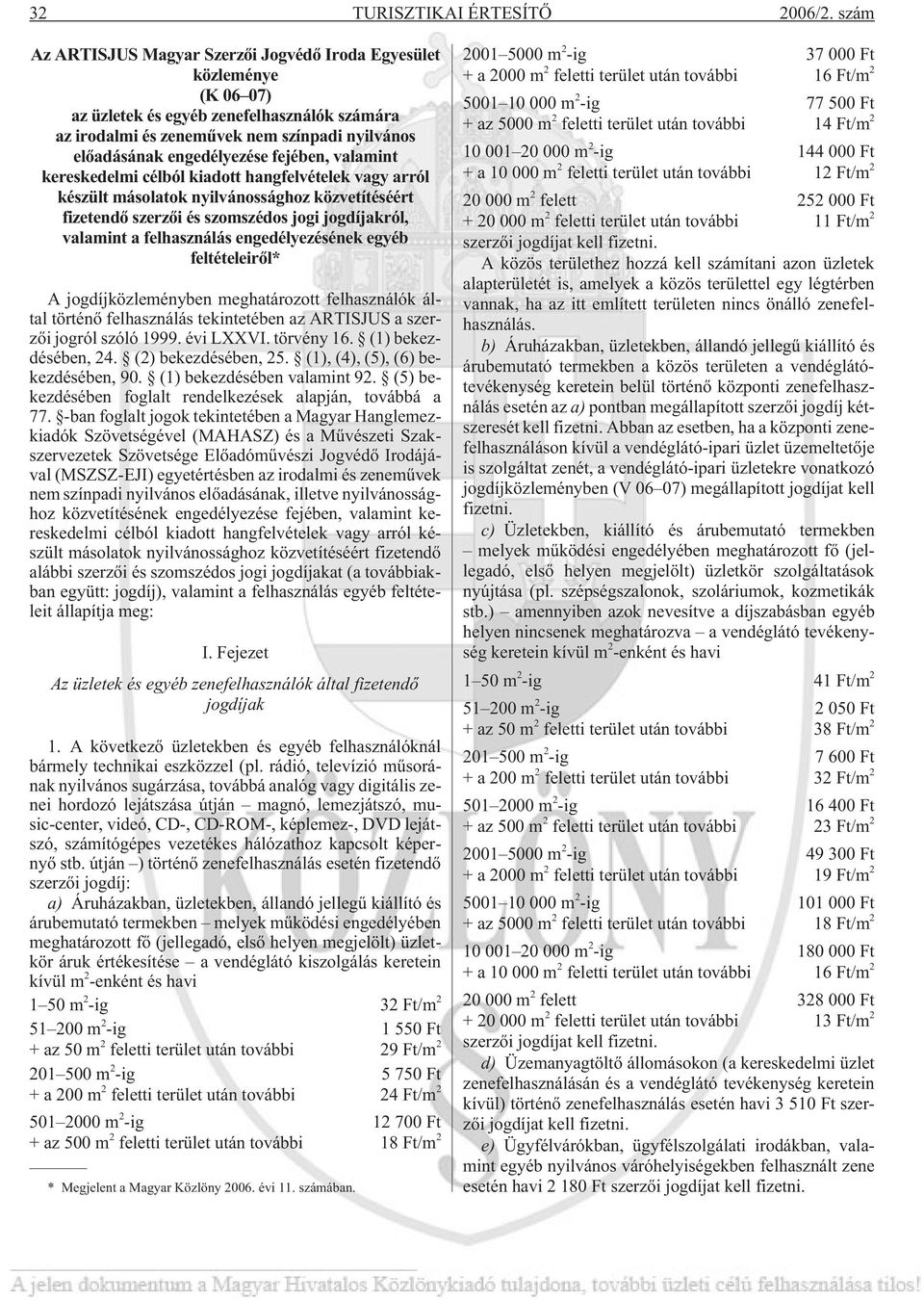 fejében, valamint kereskedelmi célból kiadott hangfelvételek vagy arról készült másolatok nyilvánossághoz közvetítéséért fizetendõ szerzõi és szomszédos jogi jogdíjakról, valamint a felhasználás