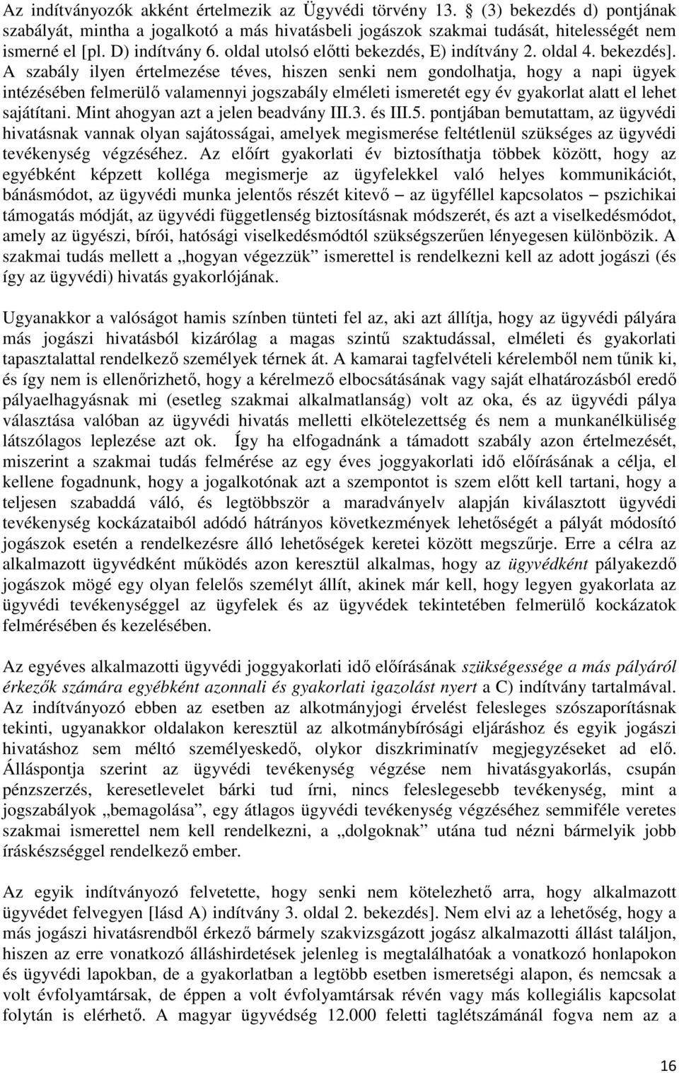 A szabály ilyen értelmezése téves, hiszen senki nem gondolhatja, hogy a napi ügyek intézésében felmerülő valamennyi jogszabály elméleti ismeretét egy év gyakorlat alatt el lehet sajátítani.