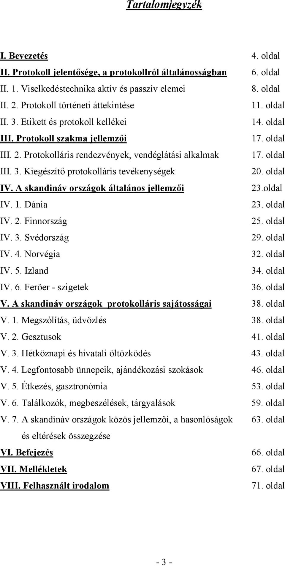 oldal III. 3. Kiegészítő protokolláris tevékenységek 20. oldal IV. A skandináv országok általános jellemzői 23.oldal IV. 1. Dánia 23. oldal IV. 2. Finnország 25. oldal IV. 3. Svédország 29. oldal IV. 4.