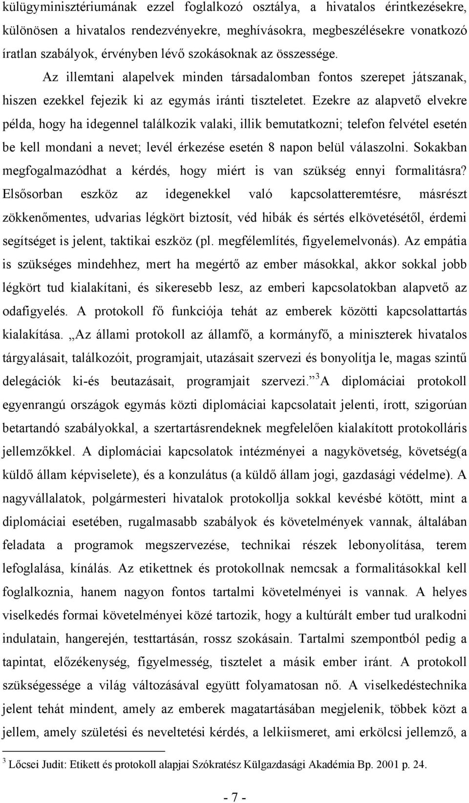 Ezekre az alapvető elvekre példa, hogy ha idegennel találkozik valaki, illik bemutatkozni; telefon felvétel esetén be kell mondani a nevet; levél érkezése esetén 8 napon belül válaszolni.