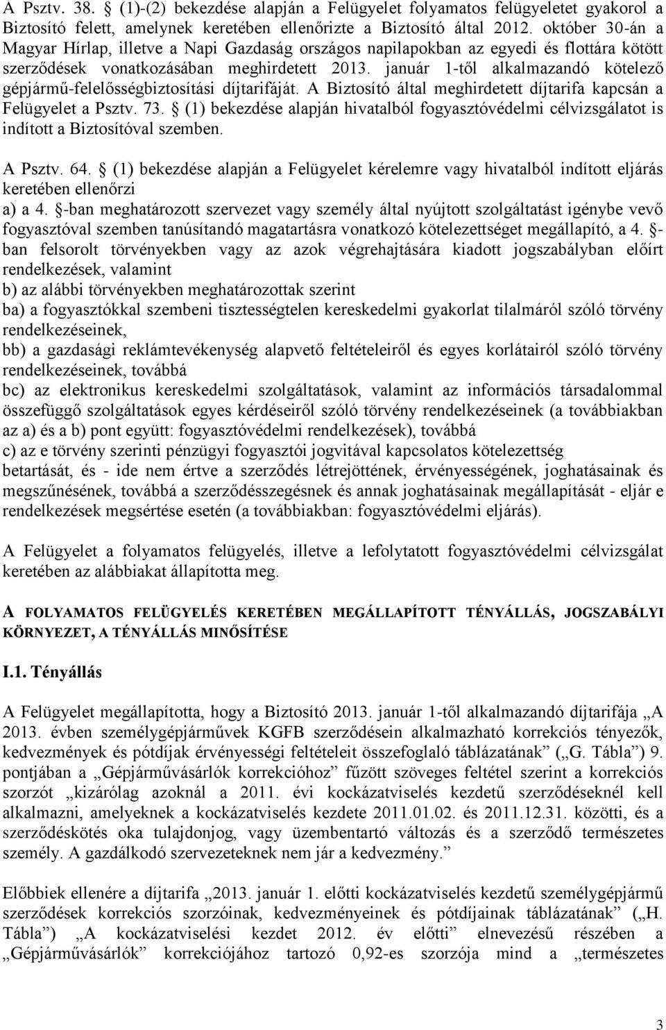 január 1-től alkalmazandó kötelező gépjármű-felelősségbiztosítási díjtarifáját. A Biztosító által meghirdetett díjtarifa kapcsán a Felügyelet a Psztv. 73.