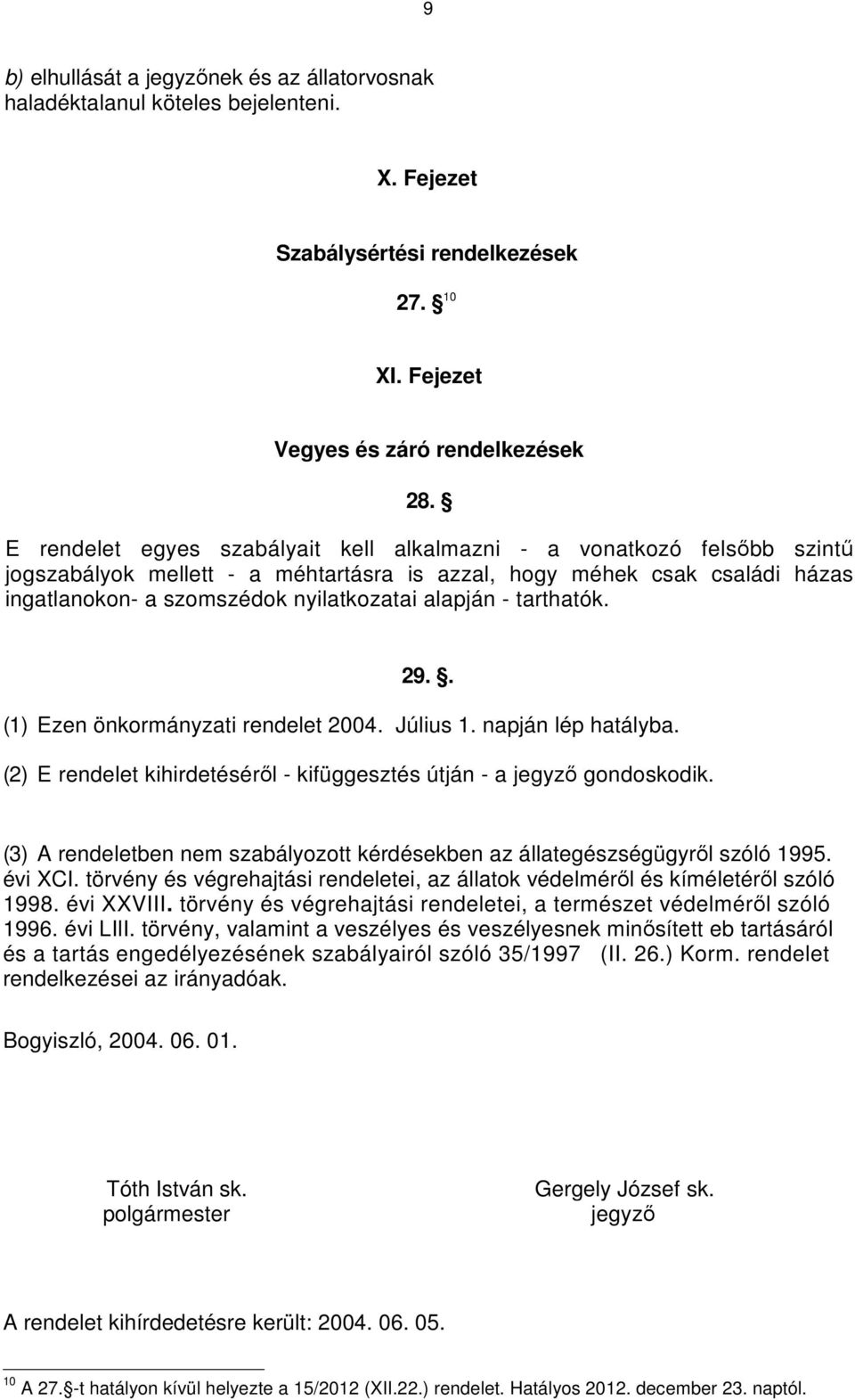 - tarthatók. 29.. (1) Ezen önkormányzati rendelet 2004. Július 1. napján lép hatályba. (2) E rendelet kihirdetéséről - kifüggesztés útján - a jegyző gondoskodik.