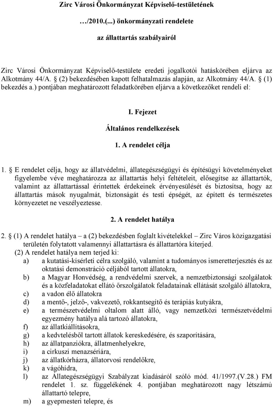 (2) bekezdésében kapott felhatalmazás alapján, az Alkotmány 44/A. (1) bekezdés a.) pontjában meghatározott feladatkörében eljárva a következőket rendeli el: I. Fejezet Általános rendelkezések 1.