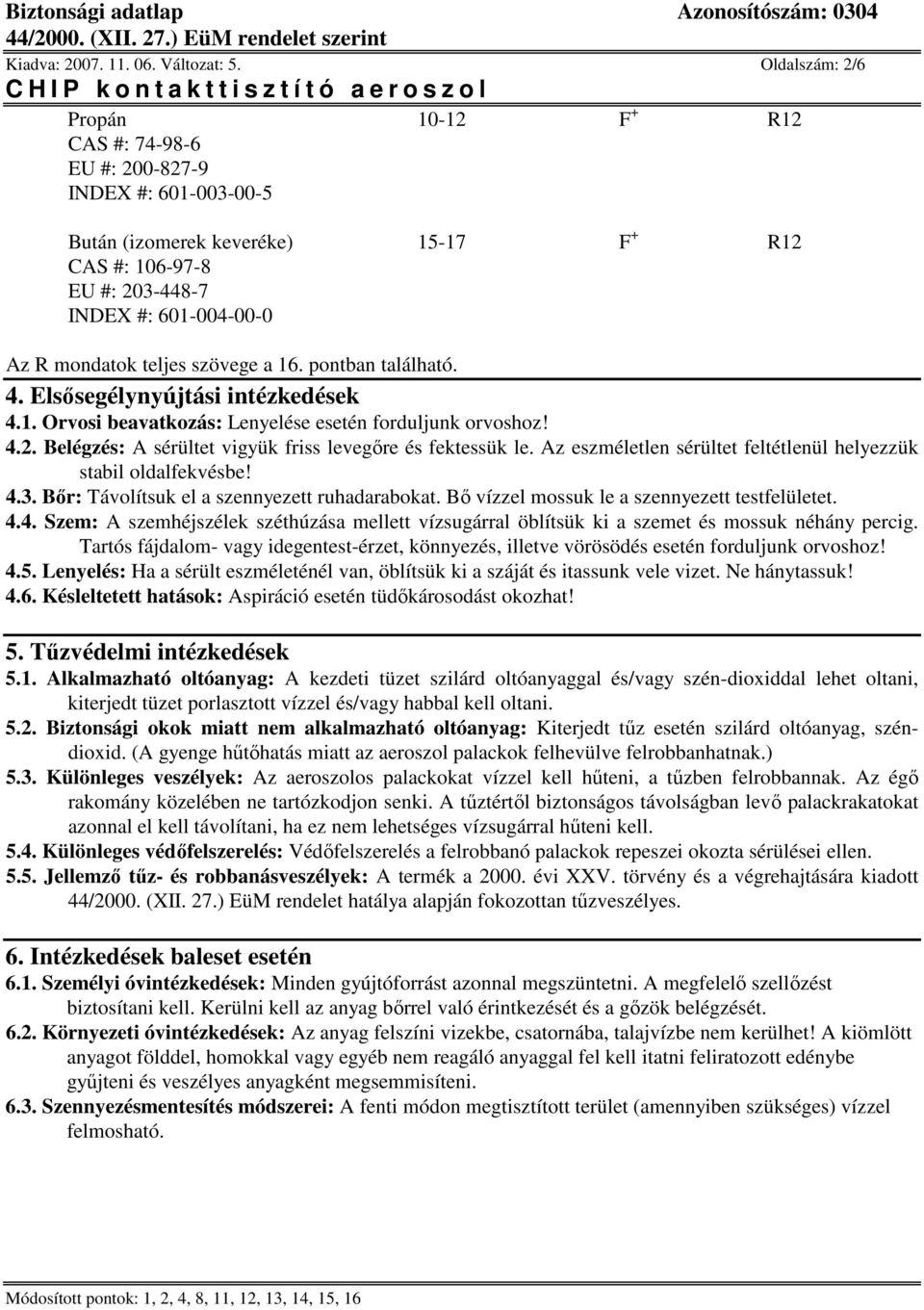 teljes szövege a 16. pontban található. 4. Elsősegélynyújtási intézkedések 4.1. Orvosi beavatkozás: Lenyelése esetén forduljunk orvoshoz! 4.2.