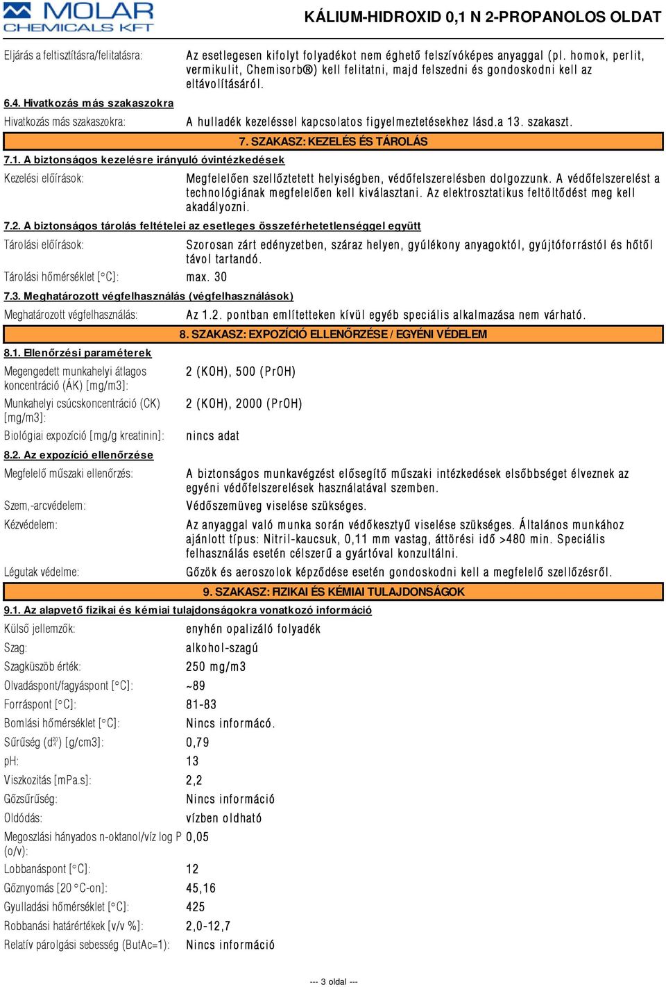 homok, perlit, vermikulit, Chemisorb ) kell felitatni, majd felszedni és gondoskodni kell az eltávolí tásár ól. A hulladék kezeléssel kapcsolatos figyelmeztetésekhez lásd.a 13. szakaszt. 7.