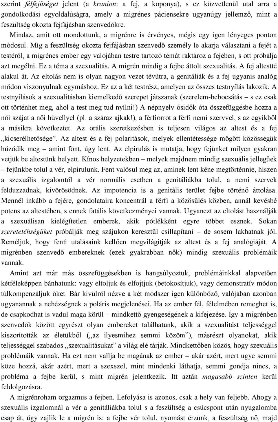 Míg a feszültség okozta fejfájásban szenvedő személy le akarja választani a fejét a testéről, a migrénes ember egy valójában testre tartozó témát raktároz a fejében, s ott próbálja azt megélni.